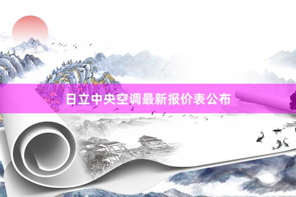 日立中央空调最新报价表公布